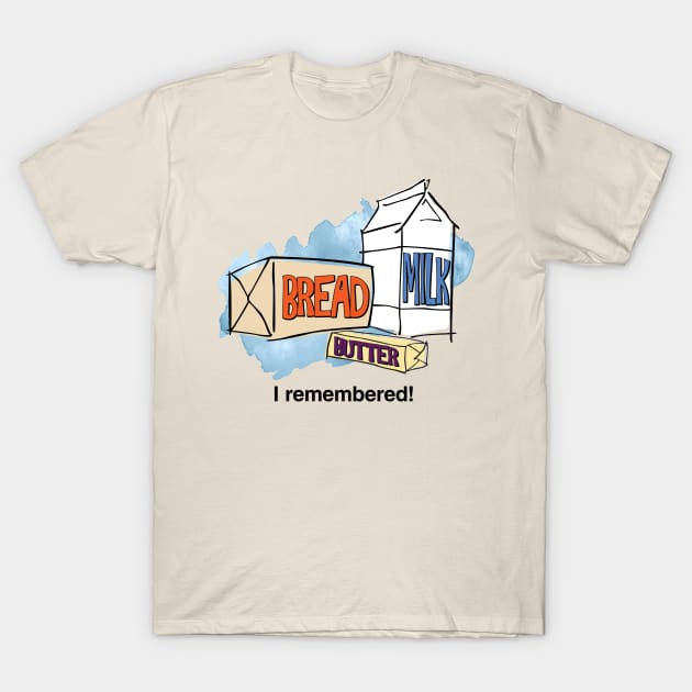 Loaf of Bread, Container of Milk, Stick of Butter T-Shirt by LunaGFXD